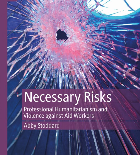 Necessary Risks Professional Humanitarianism and Violence against Aid Workers